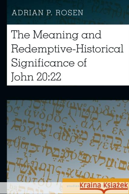 The Meaning and Redemptive-Historical Significance of John 20:22 Adrian P. Rosen   9781433192708 Peter Lang Publishing Inc