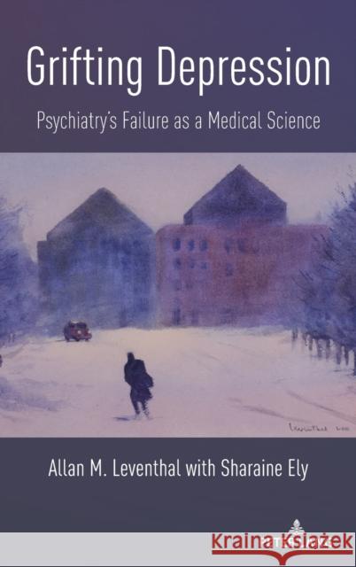 Grifting Depression; Psychiatry's Failure as a Medical Science Leventhal, Allan M. 9781433192838 Peter Lang Inc., International Academic Publi