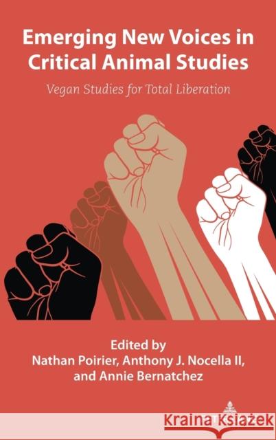 Emerging New Voices in Critical Animal Studies; Vegan Studies for Total Liberation Poirier, Nathan 9781433192876 Peter Lang Inc., International Academic Publi
