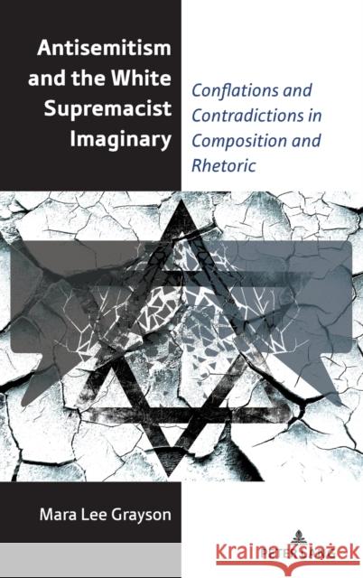 Antisemitism and the White Supremacist Imaginary: Conflations and Contradictions in Composition and Rhetoric Alice S. Horning Mara Lee Grayson 9781433192968 Peter Lang Inc., International Academic Publi
