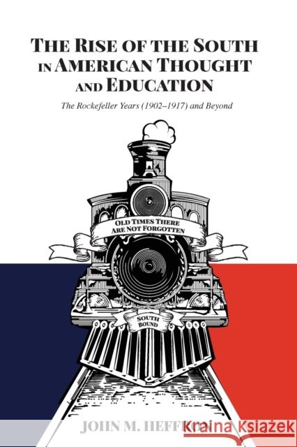The Rise of the South in American Thought and Education: The Rockefeller Years (1902-1917) and Beyond Alan R. Sadovnik Susan F. Semel John M. Heffron 9781433193323 Peter Lang Inc., International Academic Publi