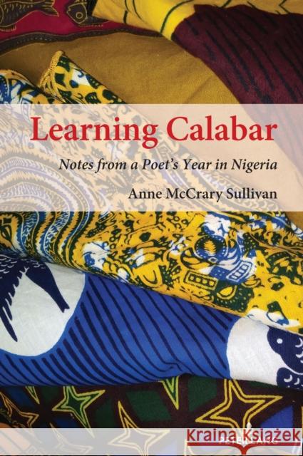 Learning Calabar; Notes from a Poet's Year in Nigeria Sullivan, Anne McCrary 9781433193804 Peter Lang Inc., International Academic Publi