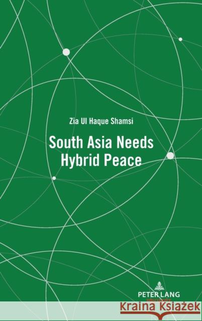South Asia Needs Hybrid Peace Zia Ul Haque Shamsi 9781433194221 Peter Lang Inc., International Academic Publi