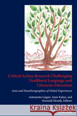 Critical Action Research Challenging Neoliberal Language and Literacies Education; Auto and Duoethnographies of Global Experiences Herath, Sreemali 9781433194290 Peter Lang Inc., International Academic Publi