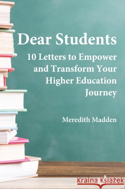 Dear Students: 10 Letters to Empower and Transform Your Higher Education Journey Meredith Madden 9781433194566 Peter Lang Publishing