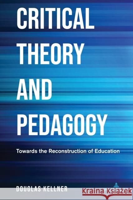 Critical Theory and Pedagogy: Towards the Reconstruction of Education Douglas Kellner   9781433194597 Peter Lang Publishing Inc