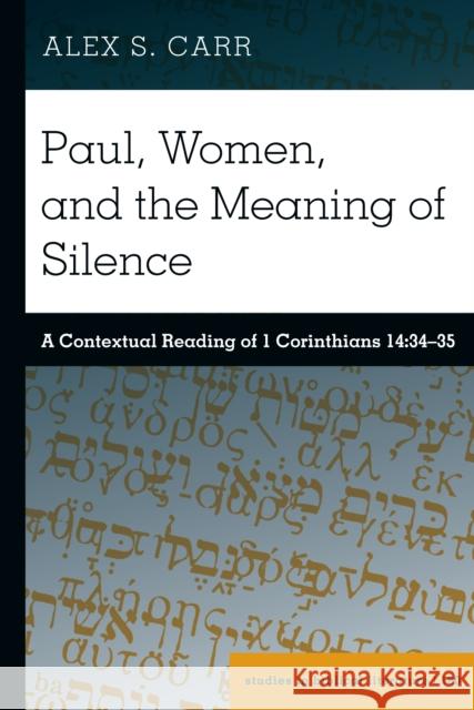 Paul, Women, and the Meaning of Silence: A Contextual Reading of 1 Corinthians 14:34-35 Hemchand Gossai Alex S. Carr 9781433194894 Peter Lang Inc., International Academic Publi