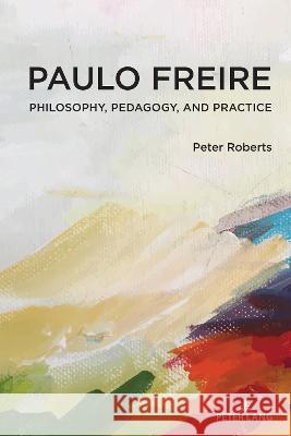 Paulo Freire: Philosophy, Pedagogy, and Practice William F. Pinar Peter Roberts 9781433195181 Peter Lang Inc., International Academic Publi
