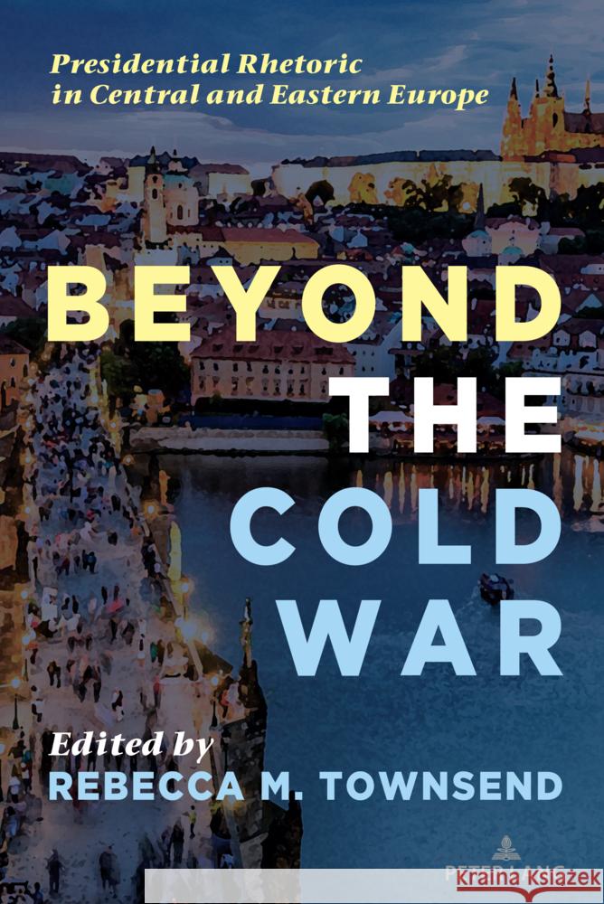 Beyond the Cold War: Presidential Rhetoric in Central and Eastern Europe Mitchell S. McKinney Mary E. Stuckey Rebecca Townsend 9781433195204