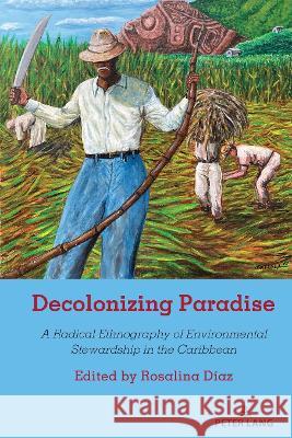 Decolonizing Paradise: A Radical Ethnography of Environmental Stewardship in the Caribbean Shirley R. Steinberg Rosalina D?az 9781433195440 Peter Lang Inc., International Academic Publi