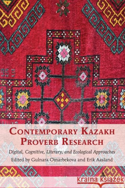 Contemporary Kazakh Proverb Research: Digital, Cognitive, Literary, and Ecological Approaches Wolfgang Mieder Gulnara Omarbekova Erik Aasland 9781433195884 Peter Lang Inc., International Academic Publi