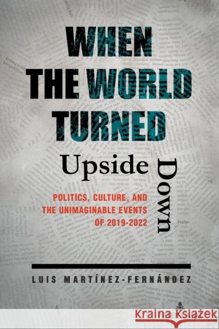 When the World Turned Upside Down: Politics, Culture, and the Unimaginable Events of 2019-2022 Luis Mart?nez-Fern?ndez 9781433196140