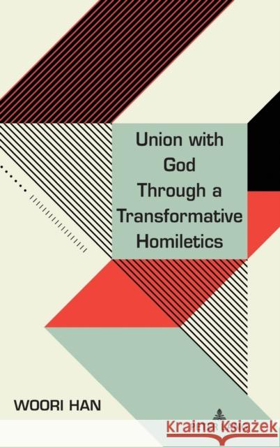 Union with God Through a Transformative Homiletics Woori Han 9781433196225 Peter Lang Publishing