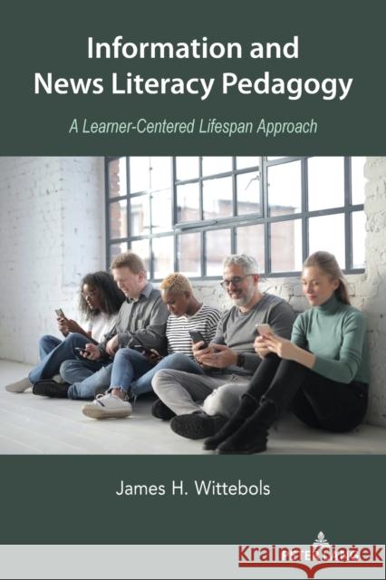 Information and News Literacy Pedagogy: A Learner-Centered Lifespan Approach Thomas Socha James H. Wittebols 9781433196768 Peter Lang Inc., International Academic Publi