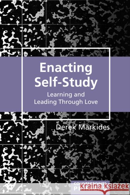 Enacting Self-Study; Learning and Leading Through Love Markides, Derek 9781433196898 Peter Lang (JL)