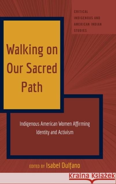 Walking on Our Sacred Path: Indigenous American Women Affirming Identity and Activism Andrew Jolivette Isabel Dulfano 9781433197376 Peter Lang Inc., International Academic Publi