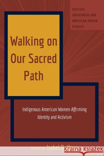 Walking on Our Sacred Path: Indigenous American Women Affirming Identity and Activism Andrew Jolivette Isabel Dulfano 9781433197383 Peter Lang Inc., International Academic Publi