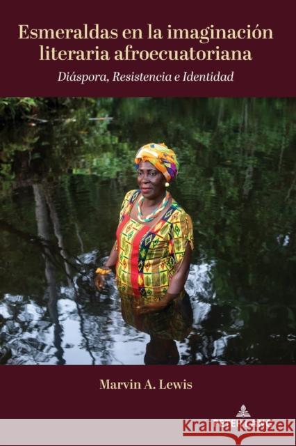 Esmeraldas en la imaginación literaria afroecuatoriana; Diáspora, Resistencia e Identidad Lewis, Marvin A. 9781433197529 Peter Lang Publishing Inc