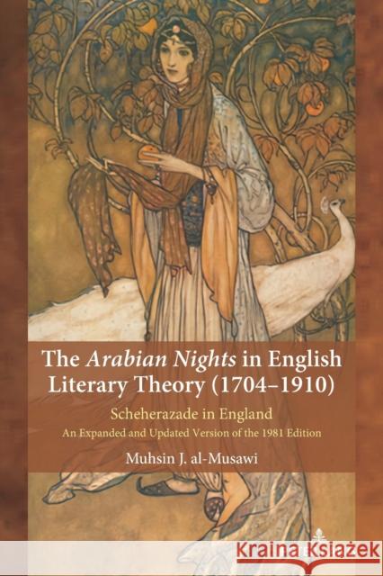 The Arabian Nights in English Literary Theory (1704-1910); Scheherazade in England. An Expanded and Updated Version of the 1981 Edition Al-Musawi, Muhsin 9781433197574
