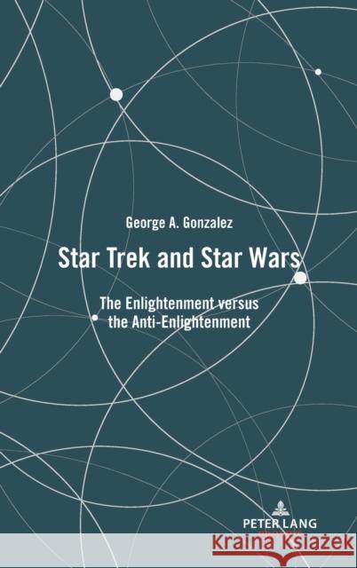 Star Trek and Star Wars: The Enlightenment Versus the Anti-Enlightenment Gonzalez, George 9781433197703 Peter Lang Publishing Inc