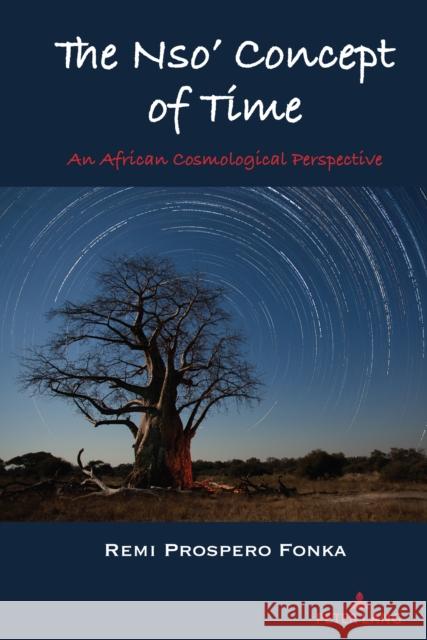 The Nso' Concept of Time: An African Cosmological Perspective Edward Shizha Remi Prospero Fonka 9781433198007