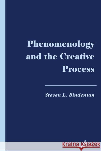 Phenomenology and the Creative Process Steven L. Bindeman 9781433198038 Peter Lang Inc., International Academic Publi