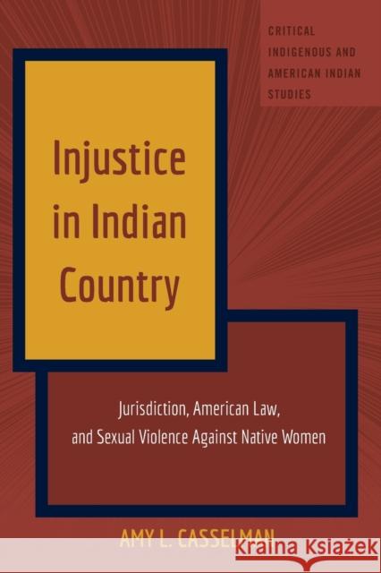 Injustice in Indian Country: Jurisdiction, American Law, and Sexual Violence Against Native Women Amy L. Casselman   9781433198427 Peter Lang Publishing Inc