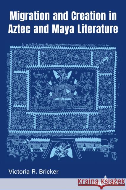 Migration and Creation in Aztec and Maya Literature Gabrielle Vail Victoria R. Bricker 9781433198670