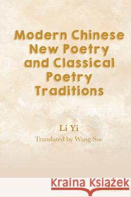 Modern Chinese New Poetry and Classical Poetry Traditions Yi Li 9781433198953 Peter Lang Inc., International Academic Publi