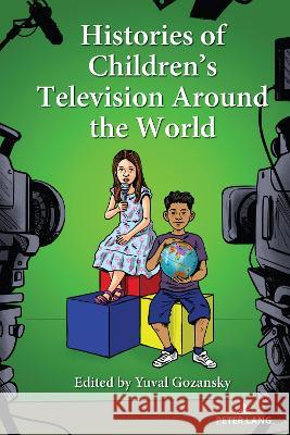 Histories of Children's Television Around the World Sharon R. Mazzarella Yuval Gozansky 9781433199028 Peter Lang Inc., International Academic Publi