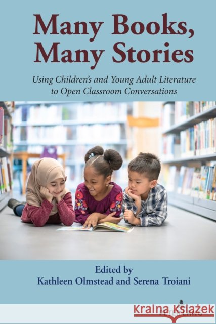 Many Books, Many Stories: Using Children's and Young Adult Literature to Open Classroom Conversations Kathleen Olmstead Serena Troiani 9781433199134 Peter Lang Inc., International Academic Publi