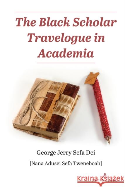 The Black Scholar Travelogue in Academia George Jerry Sefa Dei 9781433199479 Peter Lang Us