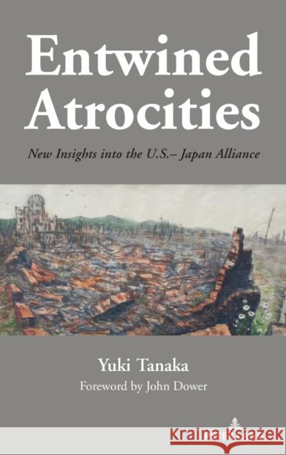 Entwined Atrocities: New Insights Into the U.S.-Japan Alliance Yuki Tanaka 9781433199530 Peter Lang Inc., International Academic Publi