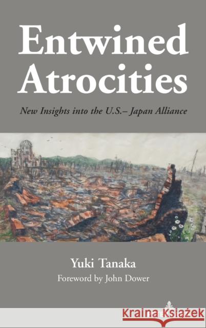 Entwined Atrocities: New Insights Into the U.S.-Japan Alliance Yuki Tanaka 9781433199530