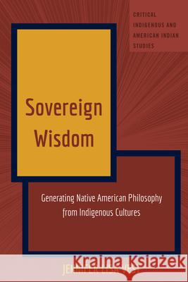 Sovereign Wisdom: Generating Native American Philosophy from Indigenous Cultures Andrew Jolivette Jennifer Vest 9781433199554