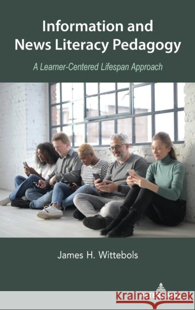 Information and News Literacy Pedagogy: A Learner-Centered Lifespan Approach Thomas Socha James H. Wittebols 9781433199929 Peter Lang Inc., International Academic Publi