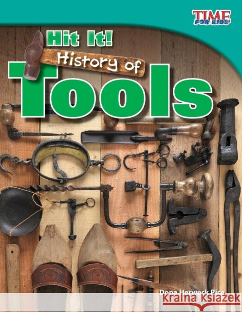 Hit It! History of Tools Rice, Dona Herweck 9781433336805 Shell Education Pub