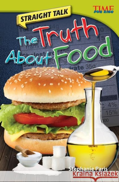 Straight Talk: The Truth About Food Paris, Stephanie 9781433348570 Teacher Created Materials