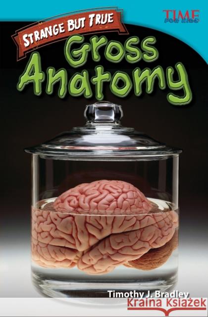 Strange but True: Gross Anatomy Bradley, Timothy J. 9781433348600 Teacher Created Materials