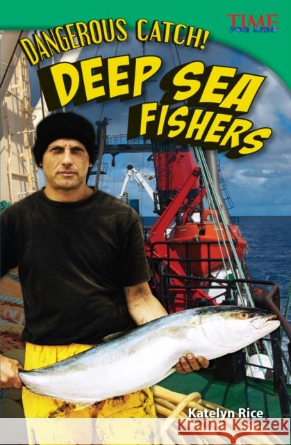 Dangerous Catch! Deep Sea Fishers Rice, Katelyn 9781433349430 Teacher Created Materials