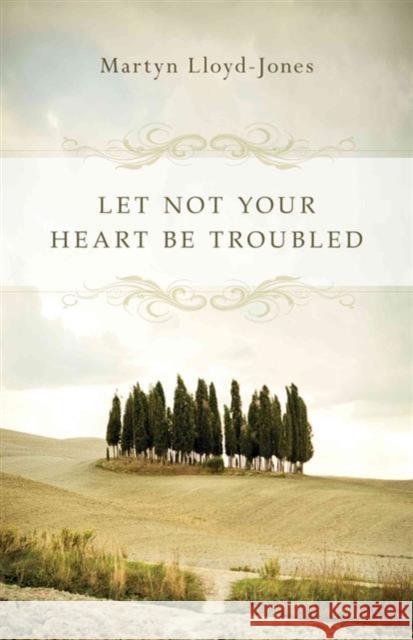Let Not Your Heart Be Troubled Martyn Lloyd-Jones Elizabeth Catherwood Ann Desmond 9781433501197 Crossway Books