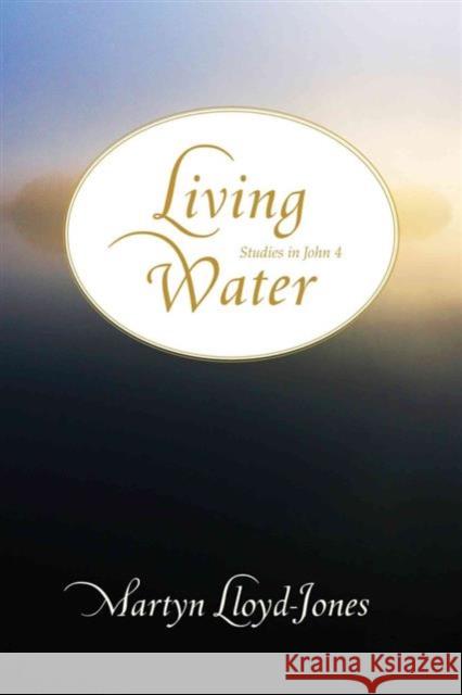 Living Water: Studies in John 4 Martyn Lloyd-Jones 9781433501272 Crossway Books
