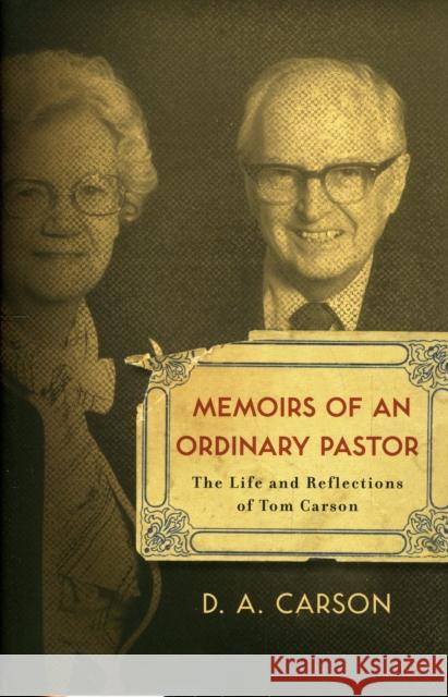 Memoirs of an Ordinary Pastor: The Life and Reflections of Tom Carson Carson, D. A. 9781433501999 Crossway Books