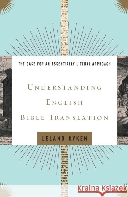 Understanding English Bible Translation: The Case for an Essentially Literal Approach Ryken, Leland 9781433502798