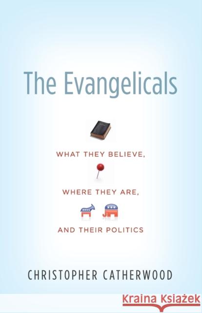 The Evangelicals: What They Believe, Where They Are, and Their Politics Catherwood, Christopher 9781433504013 Crossway Books