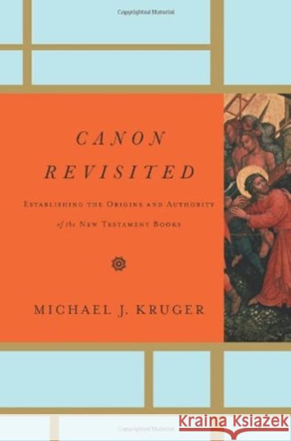 Canon Revisited: Establishing the Origins and Authority of the New Testament Books Kruger, Michael J. 9781433505003 Crossway Books