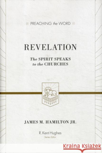 Revelation: The Spirit Speaks to the Churches James M. Hamilton R. Kent Hughes 9781433505416 Crossway Books