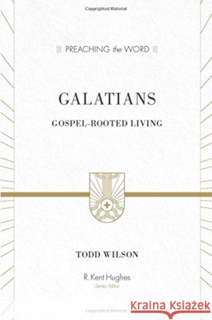 Galatians: Gospel-Rooted Living Todd A. Wilson R. Kent Hughes 9781433505751