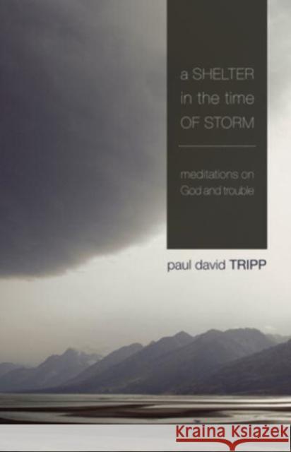 A Shelter in the Time of Storm: Meditations on God and Trouble Paul David Tripp 9781433505980 Crossway Books