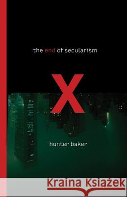 The End of Secularism Baker, Hunter 9781433506543